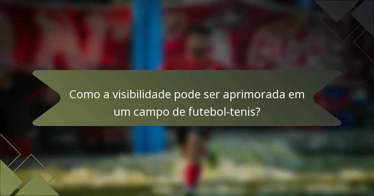Como a visibilidade pode ser aprimorada em um campo de futebol-tenis?