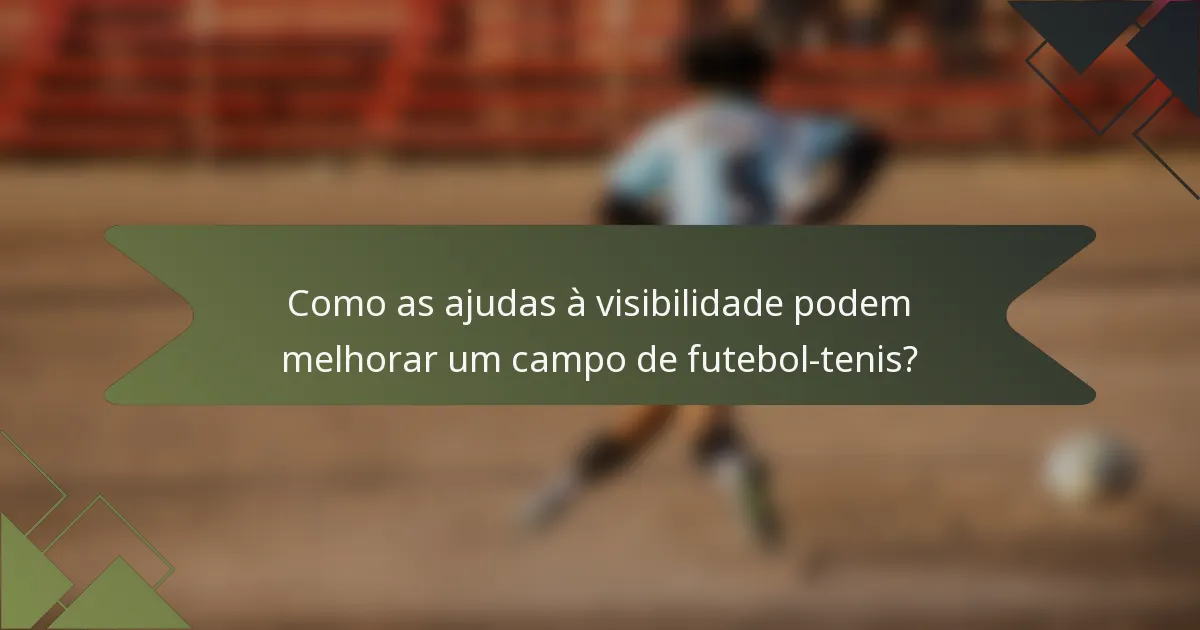 Como as ajudas à visibilidade podem melhorar um campo de futebol-tenis?