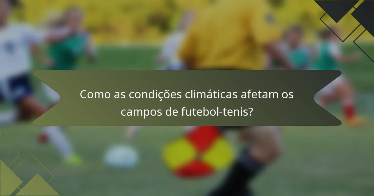 Como as condições climáticas afetam os campos de futebol-tenis?