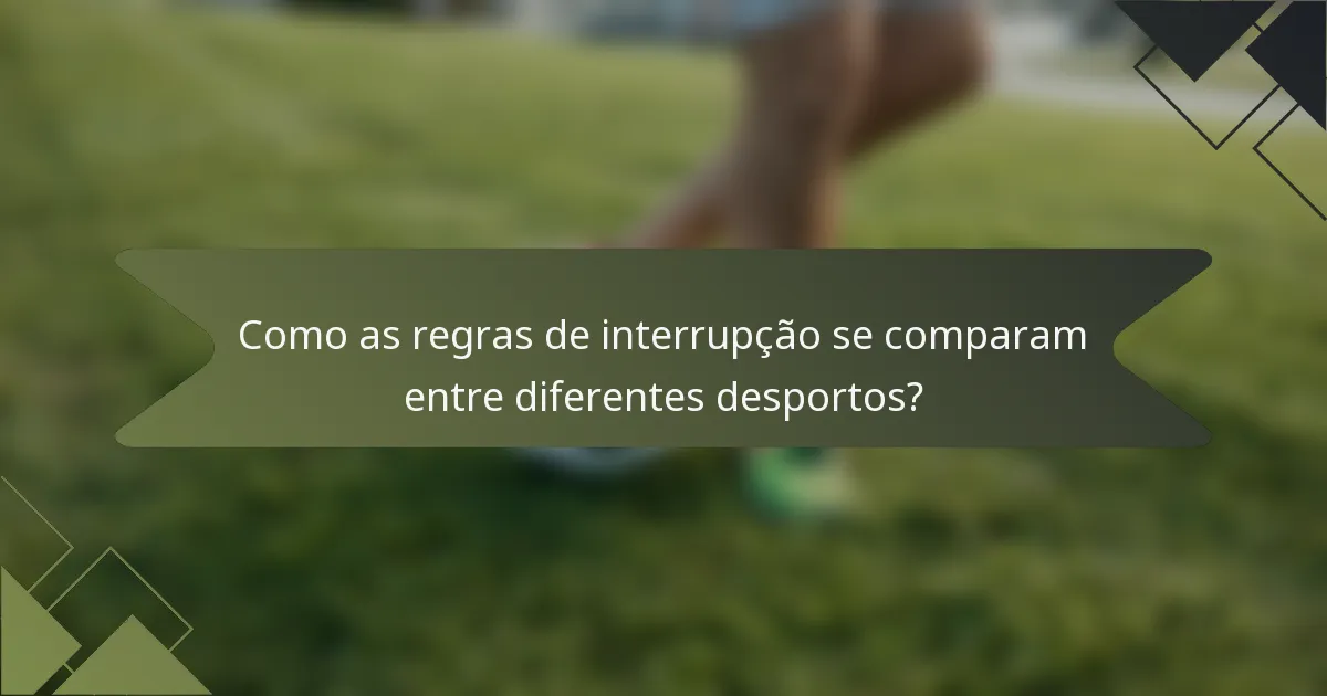 Como as regras de interrupção se comparam entre diferentes desportos?