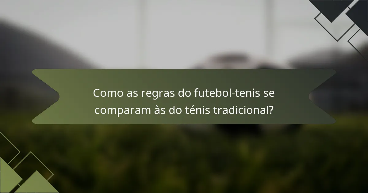 Como as regras do futebol-tenis se comparam às do ténis tradicional?