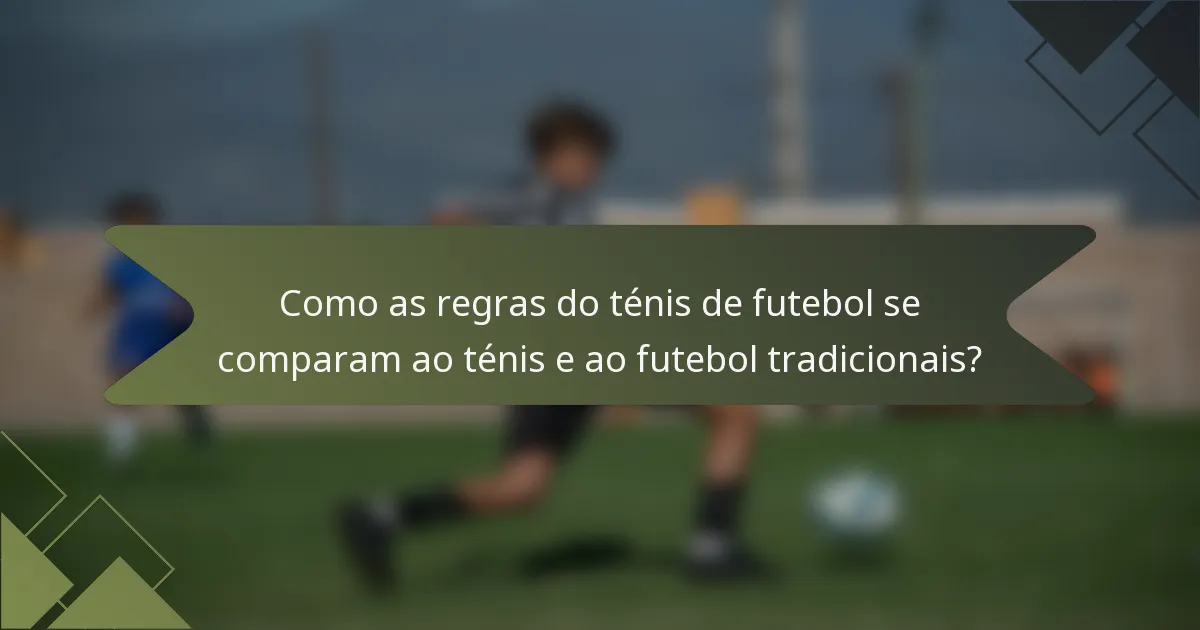 Como as regras do ténis de futebol se comparam ao ténis e ao futebol tradicionais?