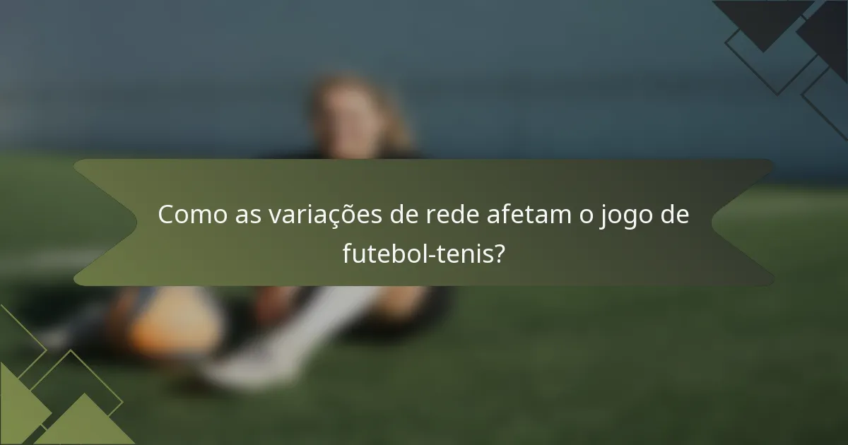 Como as variações de rede afetam o jogo de futebol-tenis?