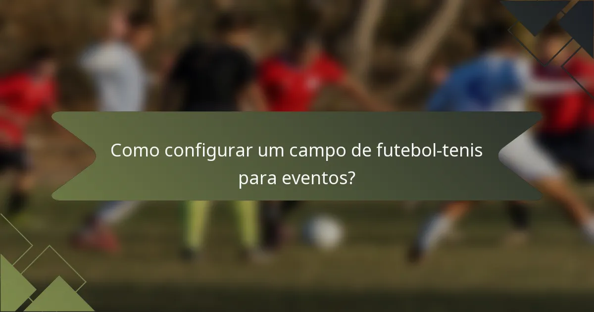 Como configurar um campo de futebol-tenis para eventos?