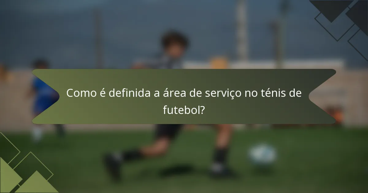 Como é definida a área de serviço no ténis de futebol?