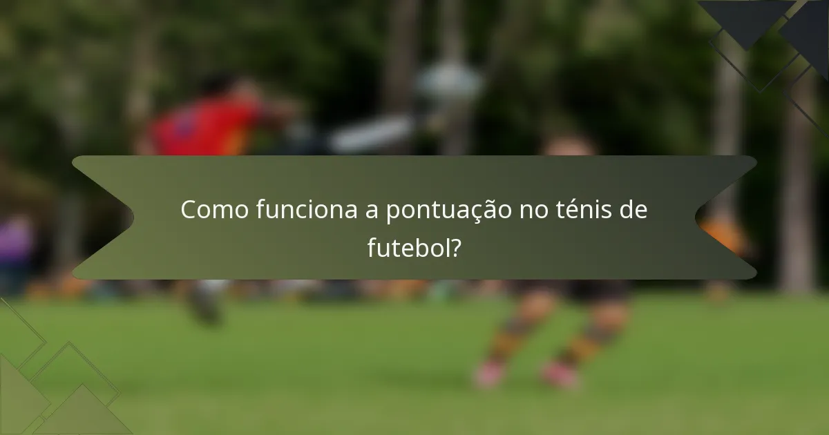 Como funciona a pontuação no ténis de futebol?