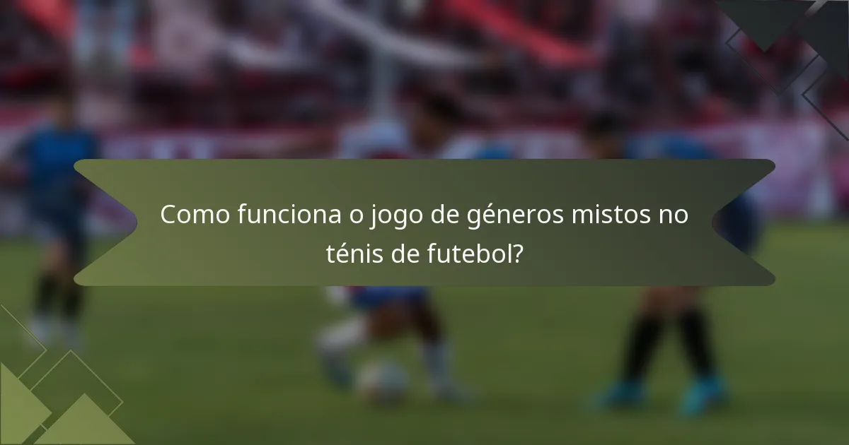 Como funciona o jogo de géneros mistos no ténis de futebol?