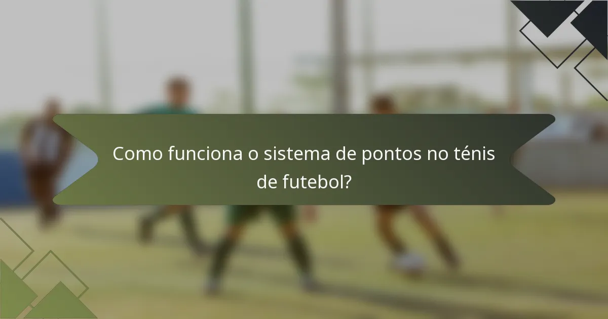 Como funciona o sistema de pontos no ténis de futebol?