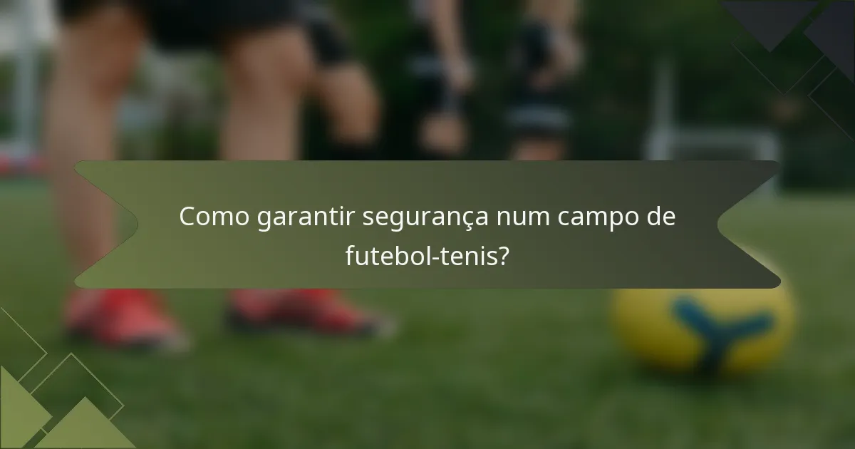 Como garantir segurança num campo de futebol-tenis?