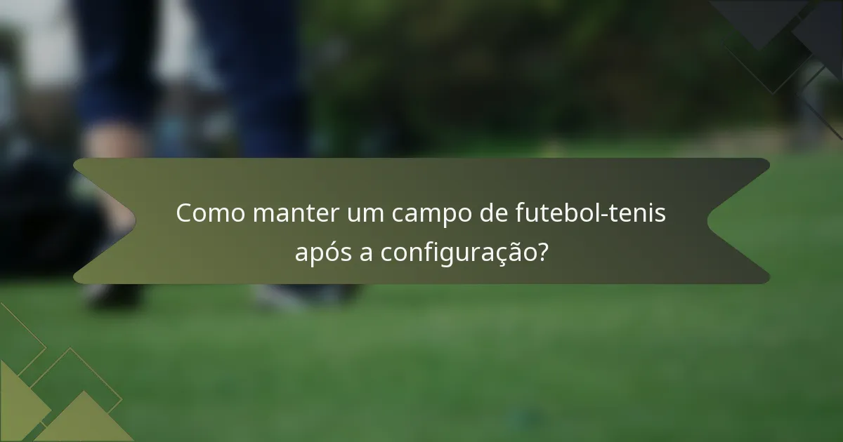 Como manter um campo de futebol-tenis após a configuração?