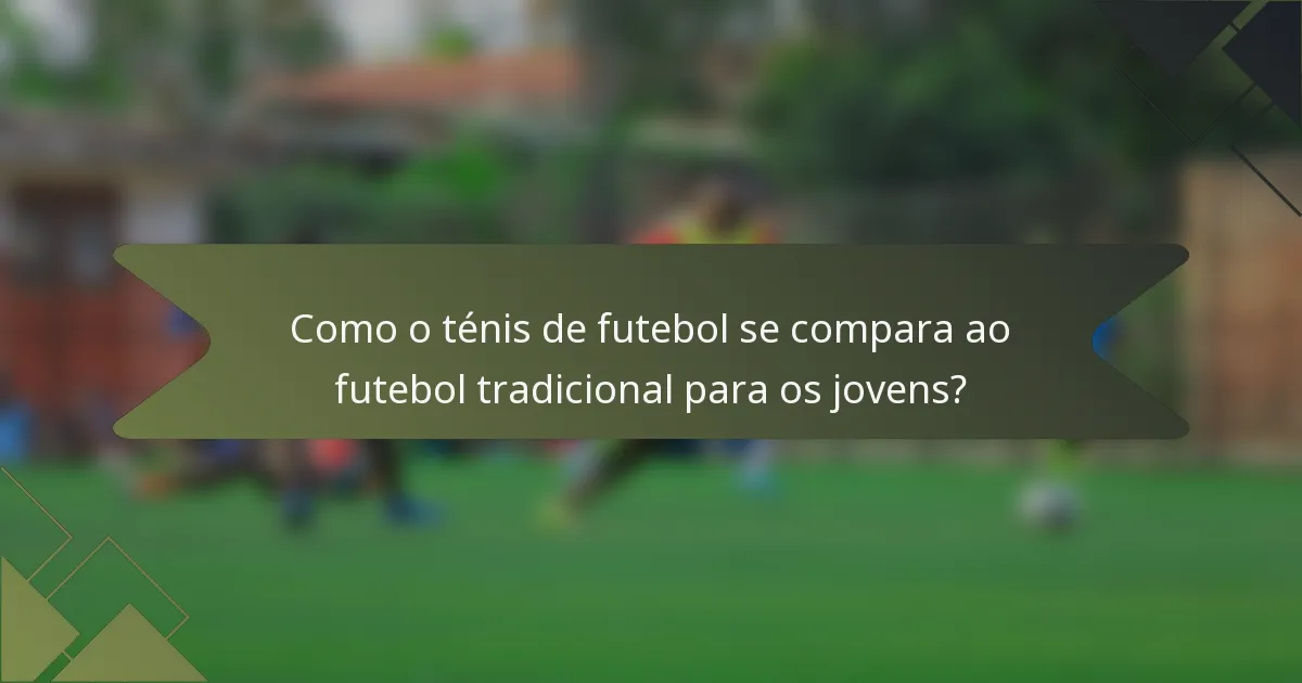 Como o ténis de futebol se compara ao futebol tradicional para os jovens?