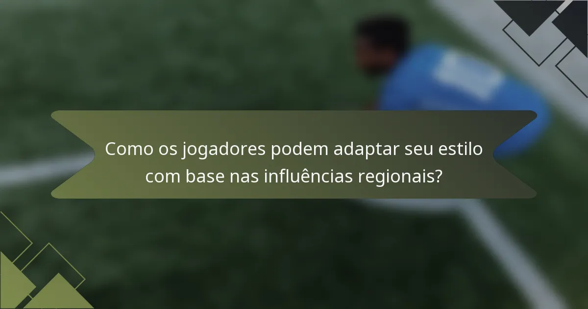 Como os jogadores podem adaptar seu estilo com base nas influências regionais?