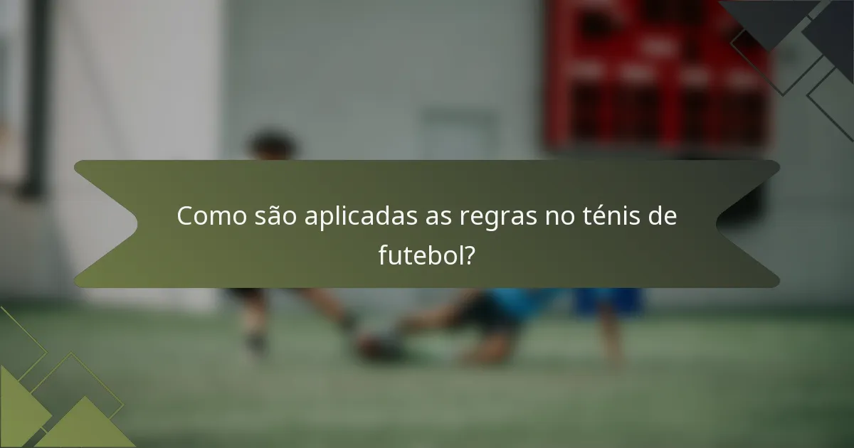 Como são aplicadas as regras no ténis de futebol?