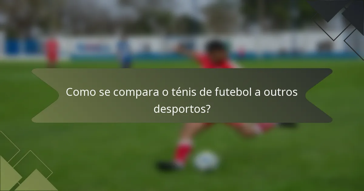 Como se compara o ténis de futebol a outros desportos?