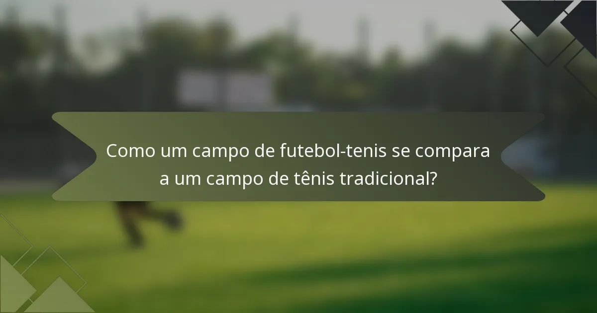 Como um campo de futebol-tenis se compara a um campo de tênis tradicional?