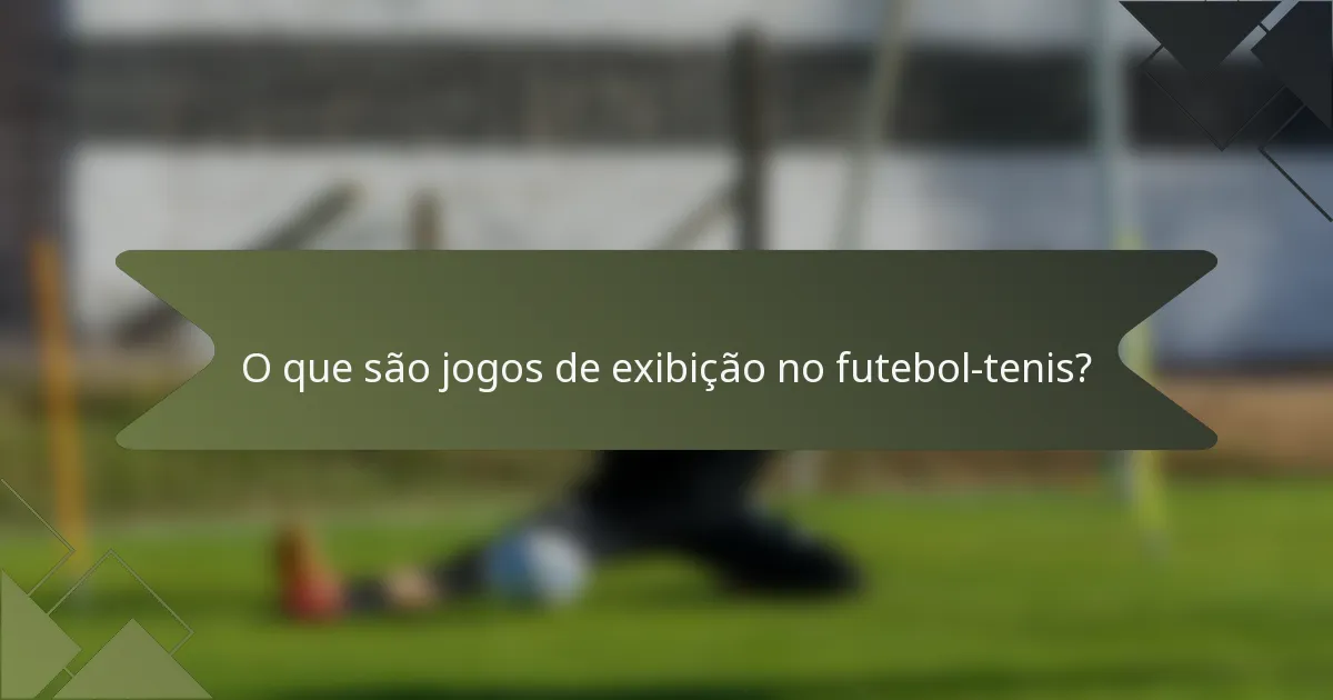 O que são jogos de exibição no futebol-tenis?