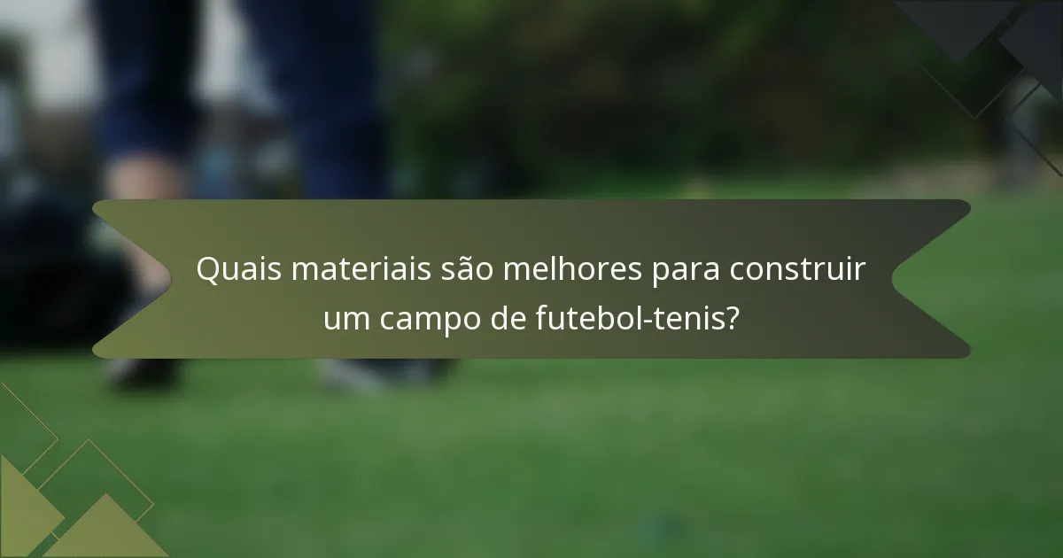 Quais materiais são melhores para construir um campo de futebol-tenis?