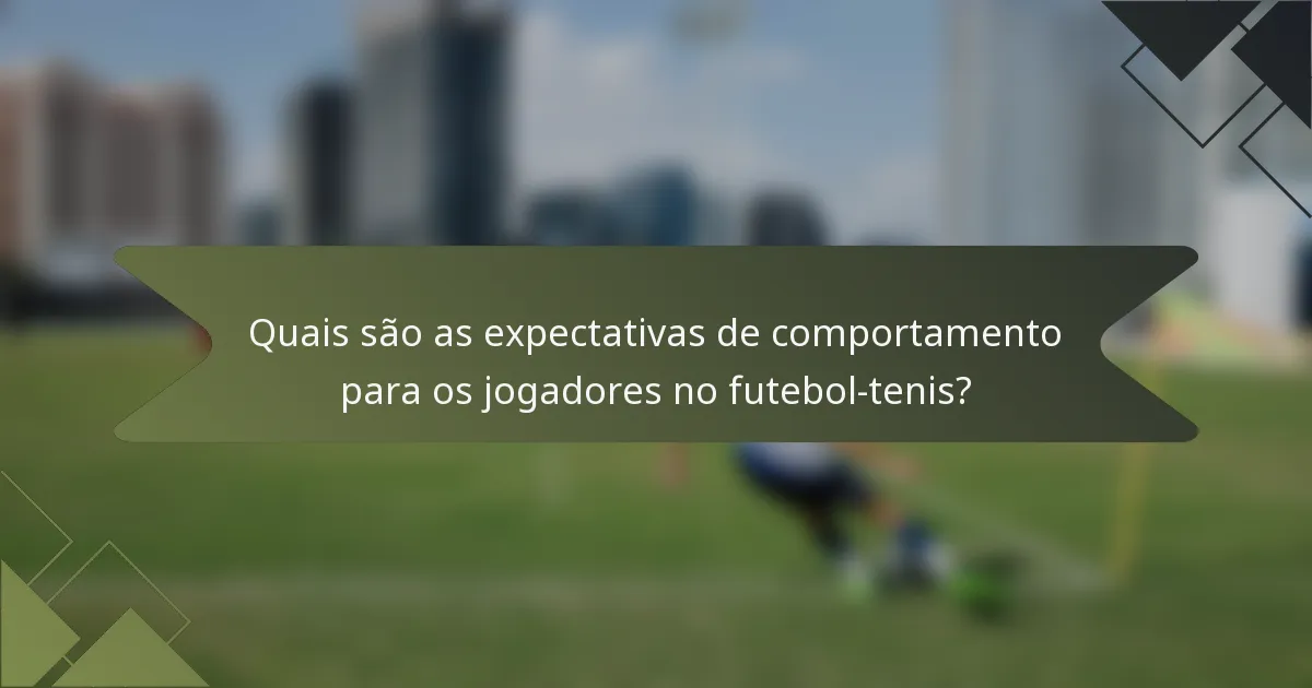 Quais são as expectativas de comportamento para os jogadores no futebol-tenis?