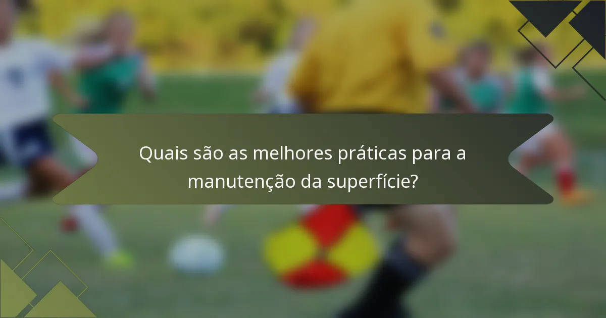 Quais são as melhores práticas para a manutenção da superfície?