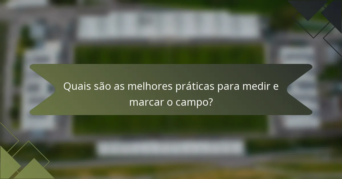 Quais são as melhores práticas para medir e marcar o campo?
