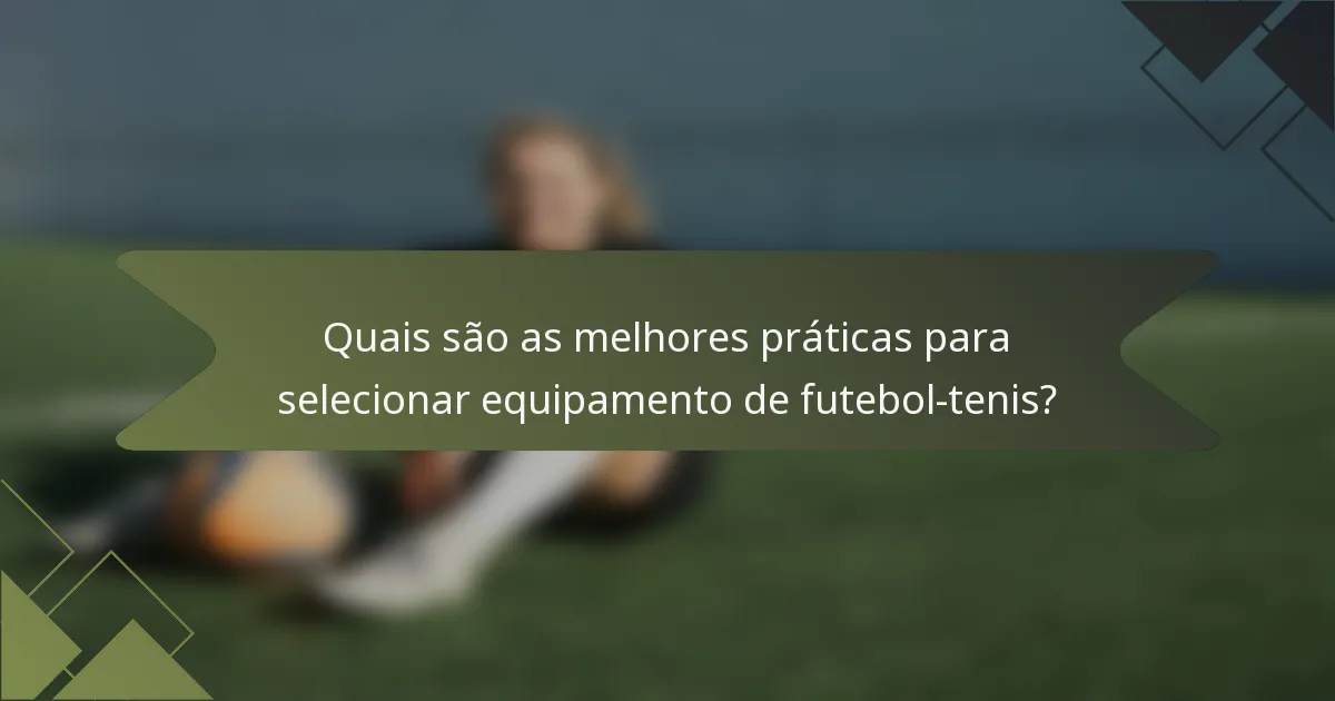 Quais são as melhores práticas para selecionar equipamento de futebol-tenis?