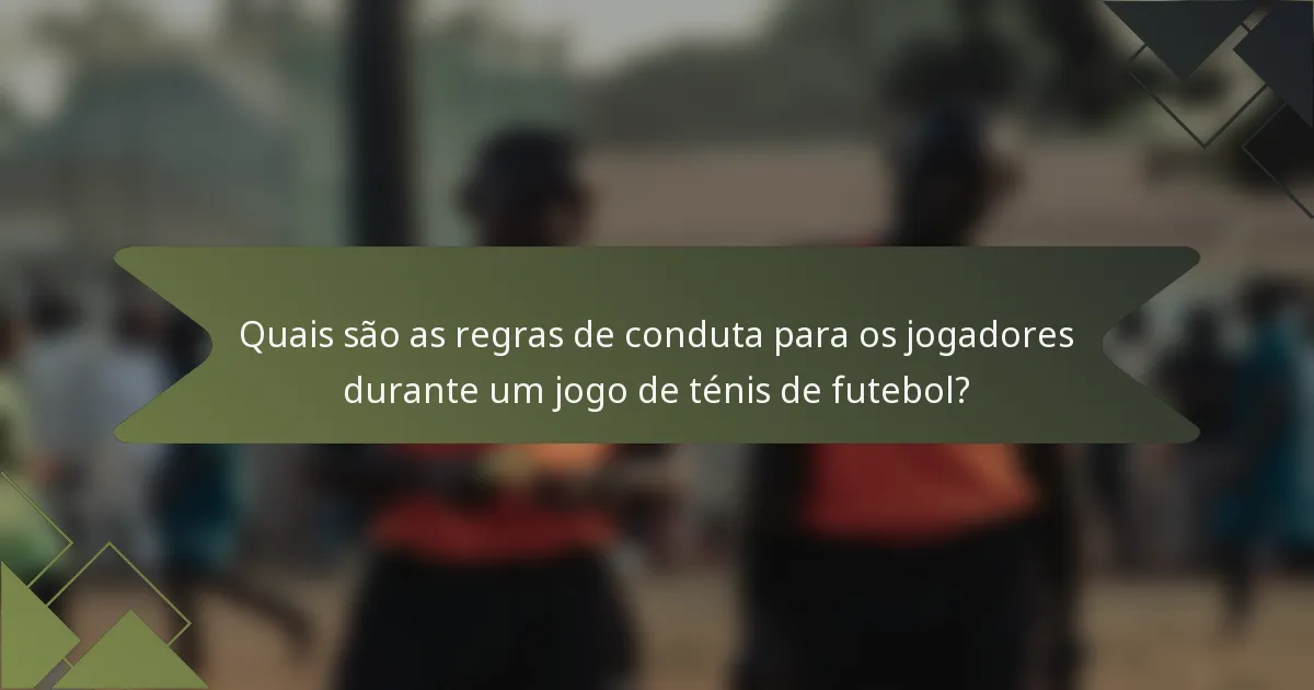 Quais são as regras de conduta para os jogadores durante um jogo de ténis de futebol?