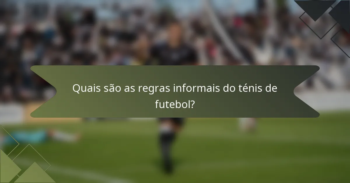 Quais são as regras informais do ténis de futebol?