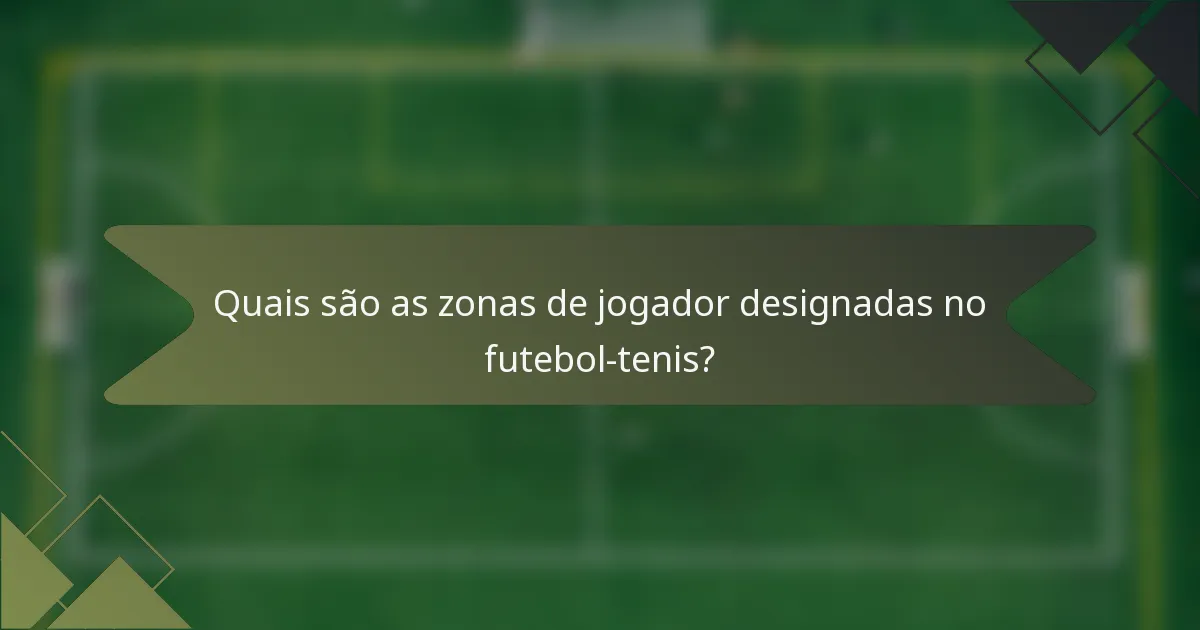 Quais são as zonas de jogador designadas no futebol-tenis?