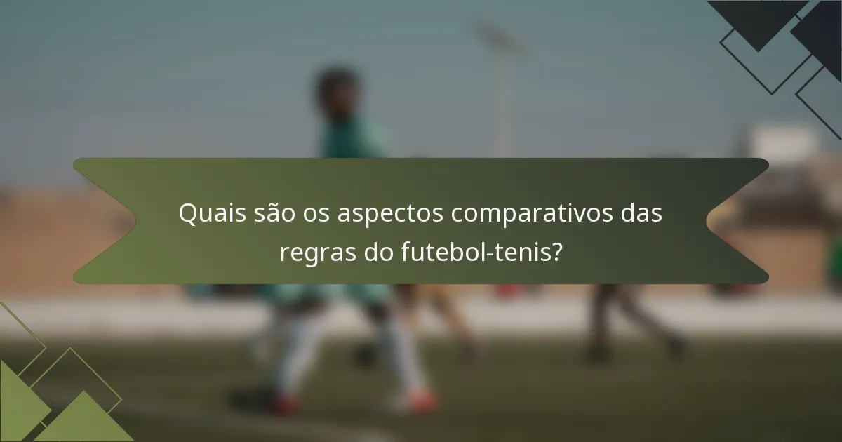 Quais são os aspectos comparativos das regras do futebol-tenis?