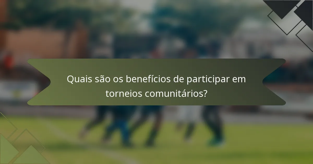 Quais são os benefícios de participar em torneios comunitários?