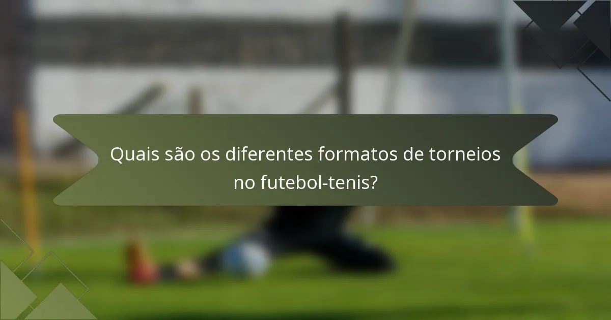 Quais são os diferentes formatos de torneios no futebol-tenis?
