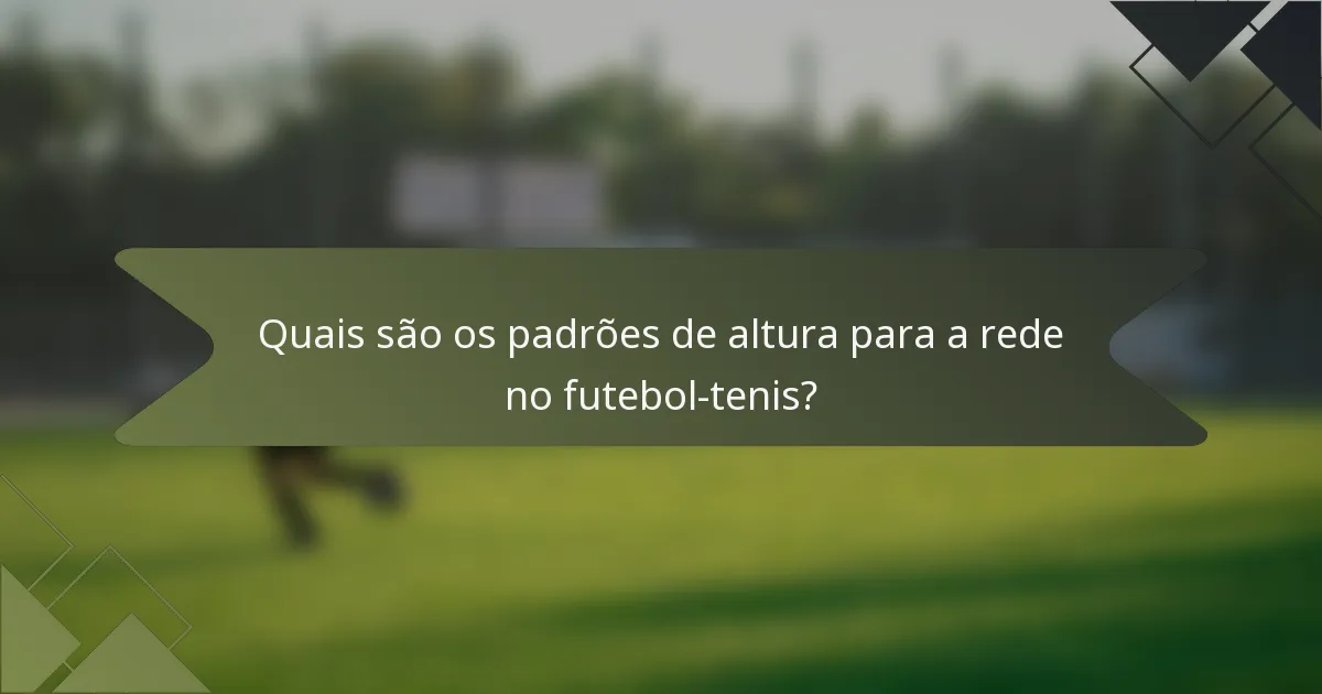Quais são os padrões de altura para a rede no futebol-tenis?