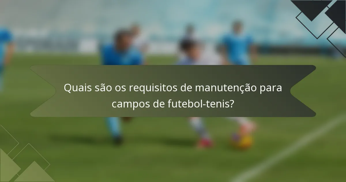 Quais são os requisitos de manutenção para campos de futebol-tenis?