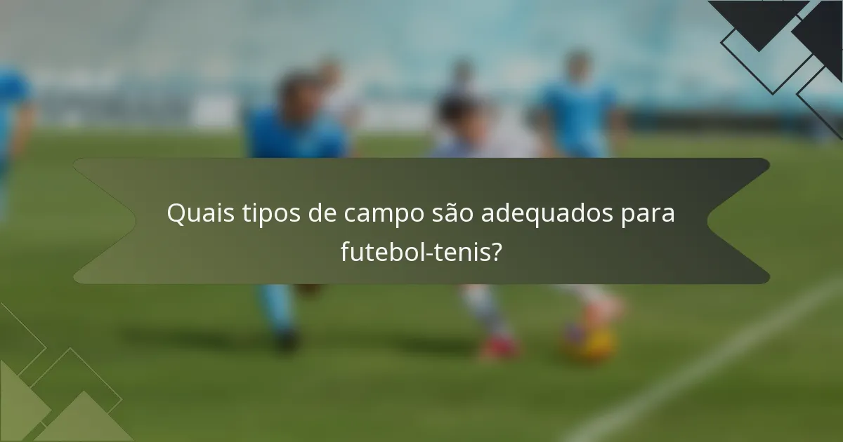 Quais tipos de campo são adequados para futebol-tenis?