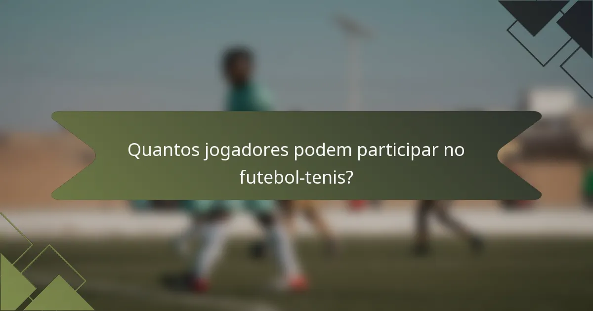 Quantos jogadores podem participar no futebol-tenis?