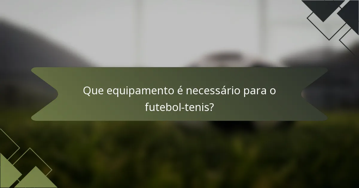 Que equipamento é necessário para o futebol-tenis?